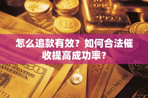 武汉怎么追款有效？如何合法催收提高成功率？
