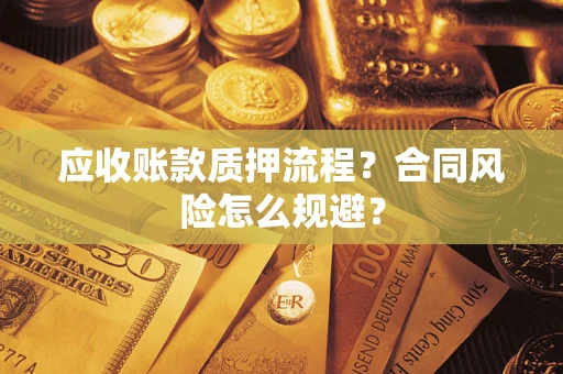 武汉应收账款质押流程？合同风险怎么规避？