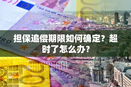 武汉担保追偿期限如何确定？超时了怎么办？
