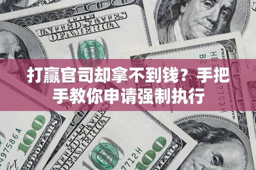 武汉打赢官司却拿不到钱？手把手教你申请强制执行