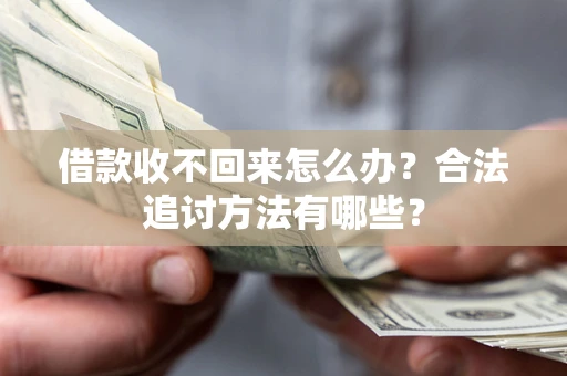 武汉借款收不回来怎么办？合法追讨方法有哪些？
