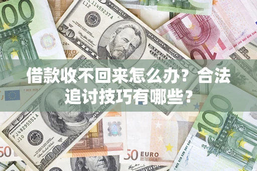 武汉借款收不回来怎么办？合法追讨技巧有哪些？