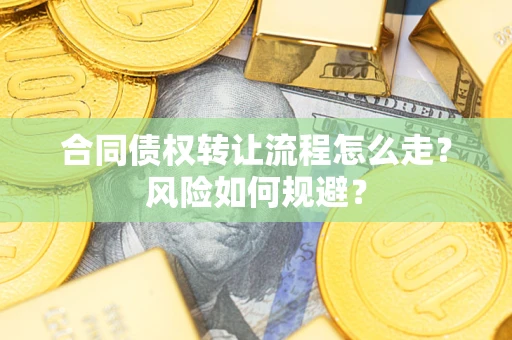 武汉合同债权转让流程怎么走？风险如何规避？