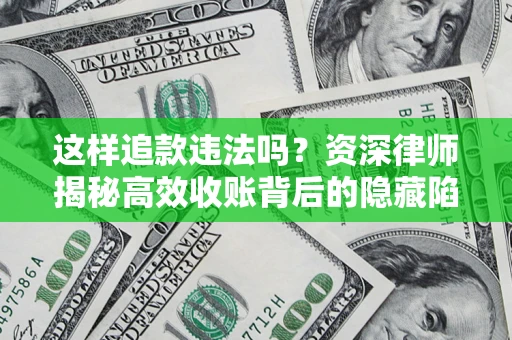 武汉这样追款违法吗？资深律师揭秘高效收账背后的隐藏陷阱