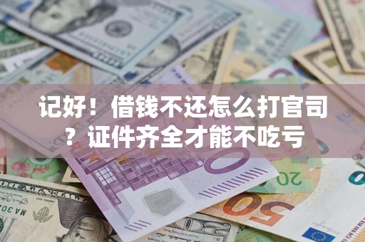武汉记好！借钱不还怎么打官司？证件齐全才能不吃亏