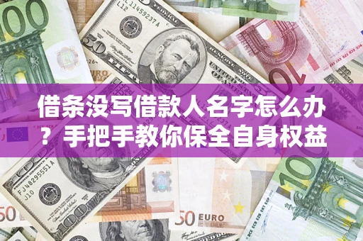 武汉借条没写借款人名字怎么办？手把手教你保全自身权益