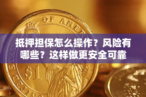 武汉抵押担保怎么操作？风险有哪些？这样做更安全可靠