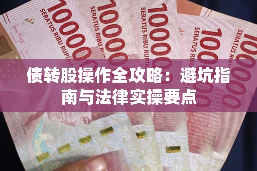 武汉债转股操作全攻略：避坑指南与法律实操要点