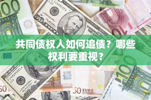 武汉共同债权人如何追债？哪些权利要重视？