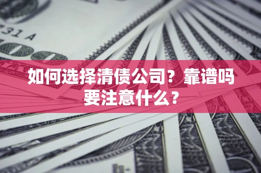 武汉如何选择清债公司？靠谱吗要注意什么？