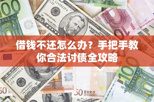 武汉借钱不还怎么办？手把手教你合法讨债全攻略