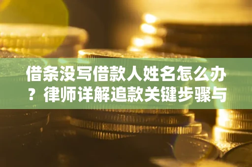 武汉借条没写借款人姓名怎么办？律师详解追款关键步骤与证据链构建