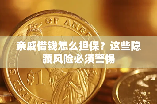 武汉亲戚借钱怎么担保？这些隐藏风险必须警惕