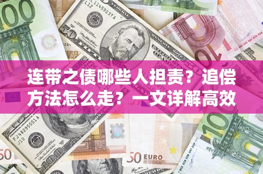 武汉连带之债哪些人担责？追偿方法怎么走？一文详解高效维权流程