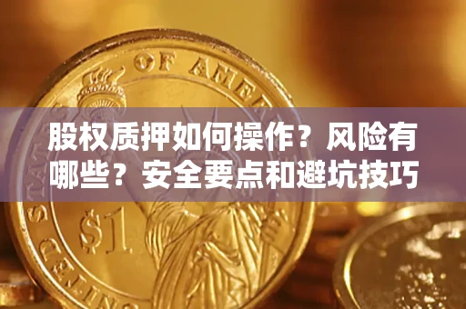 武汉股权质押如何操作？风险有哪些？安全要点和避坑技巧？