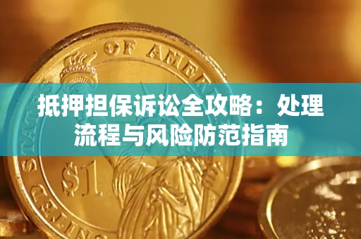 武汉抵押担保诉讼全攻略：处理流程与风险防范指南