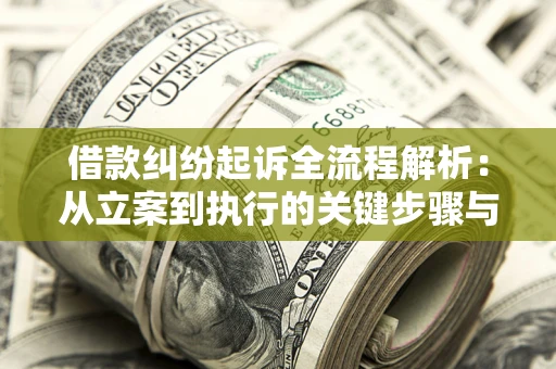 武汉借款纠纷起诉全流程解析：从立案到执行的关键步骤与防败诉指南