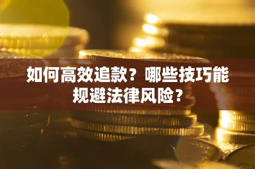 武汉如何高效追款？哪些技巧能规避法律风险？