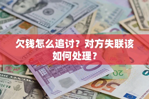 武汉欠钱怎么追讨？对方失联该如何处理？