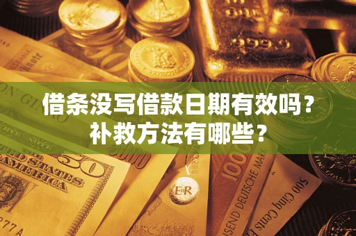 武汉借条没写借款日期有效吗?补救方法有哪些? 武汉借条没写借款日期有效吗?补救方法有哪些?