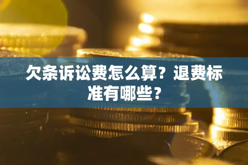 武汉欠条诉讼费怎么算？退费标准有哪些？