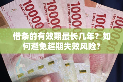 武汉借条的有效期最长几年？如何避免超期失效风险？
