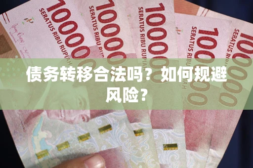 武汉债务转移合法吗？如何规避风险？
