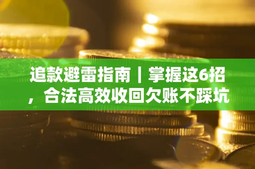 武汉追款避雷指南｜掌握这6招，合法高效收回欠账不踩坑