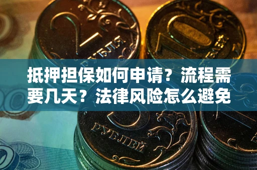 武汉抵押担保如何申请？流程需要几天？法律风险怎么避免？避坑指南