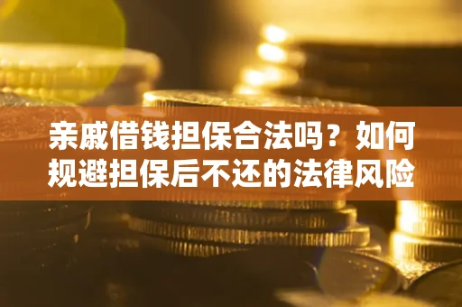 武汉亲戚借钱担保合法吗？如何规避担保后不还的法律风险？
