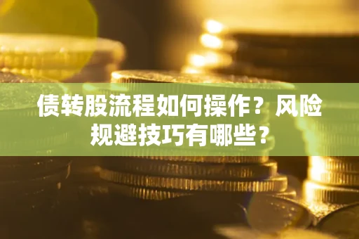 武汉债转股流程如何操作？风险规避技巧有哪些？
