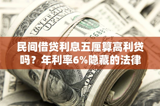 武汉民间借贷利息五厘算高利贷吗？年利率6%隐藏的法律风险全解析