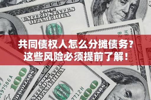 武汉共同债权人怎么分摊债务？这些风险必须提前了解！