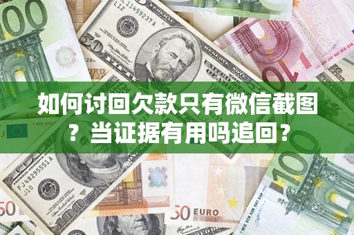 武汉如何讨回欠款只有微信截图？当证据有用吗追回？